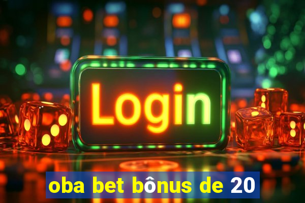 oba bet bônus de 20