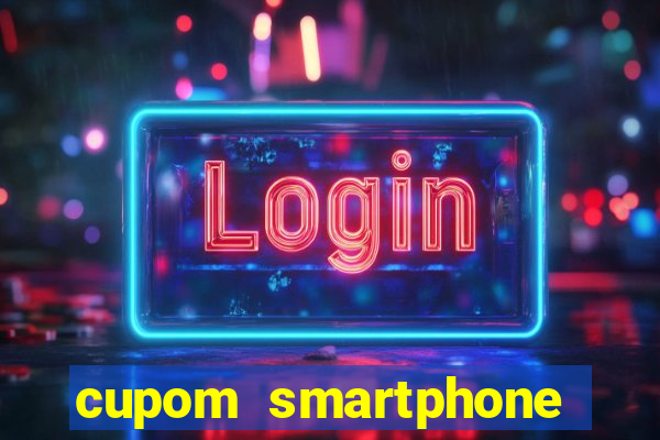 cupom smartphone casas bahia
