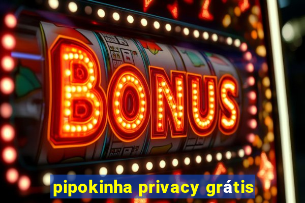 pipokinha privacy grátis