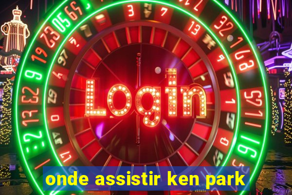 onde assistir ken park