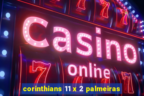 corinthians 11 x 2 palmeiras