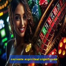 corrente espiritual significado
