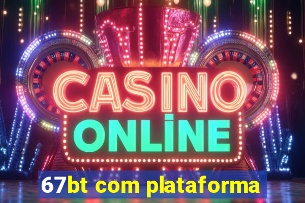 67bt com plataforma