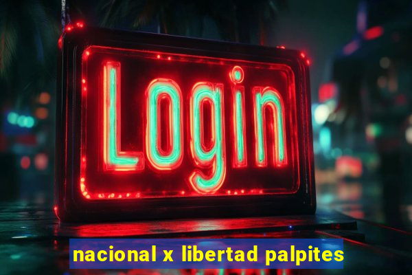 nacional x libertad palpites