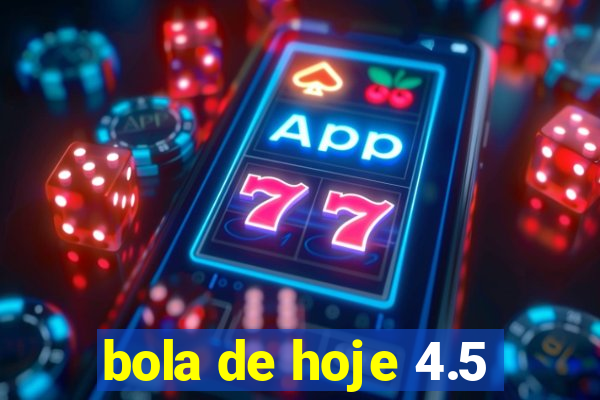 bola de hoje 4.5