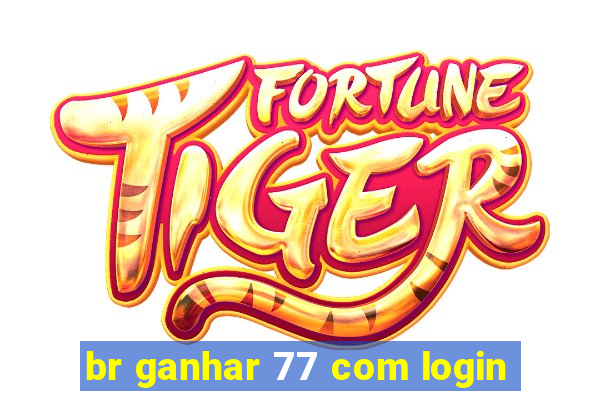 br ganhar 77 com login