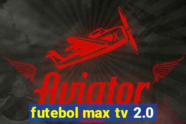 futebol max tv 2.0