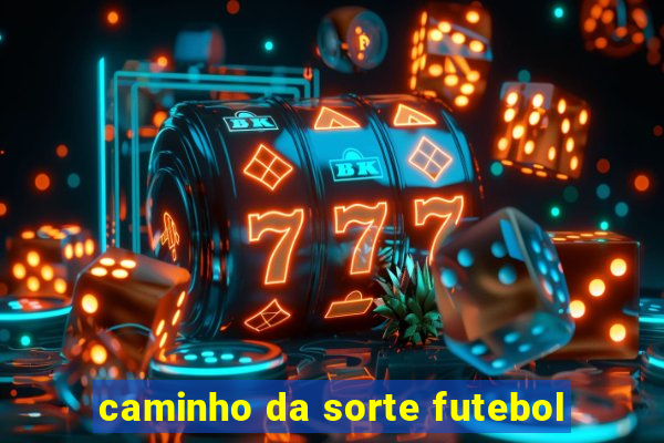 caminho da sorte futebol