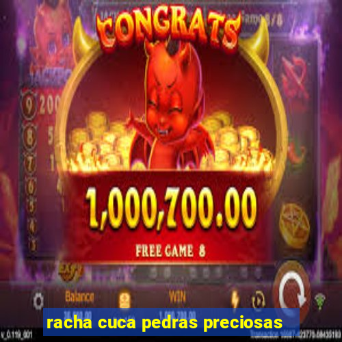 racha cuca pedras preciosas