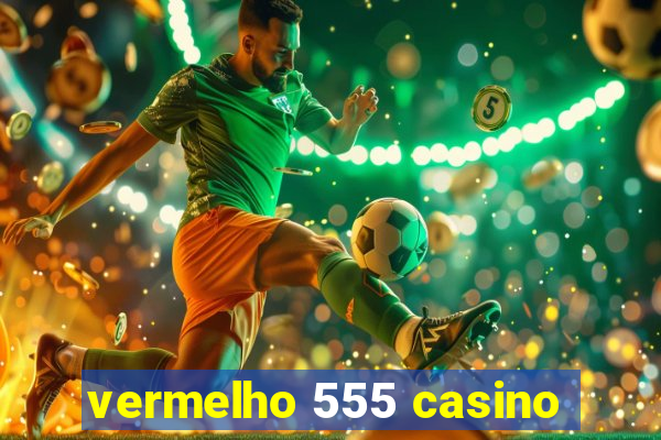 vermelho 555 casino