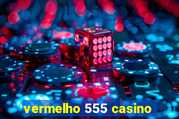 vermelho 555 casino