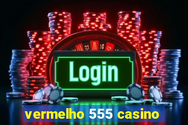 vermelho 555 casino