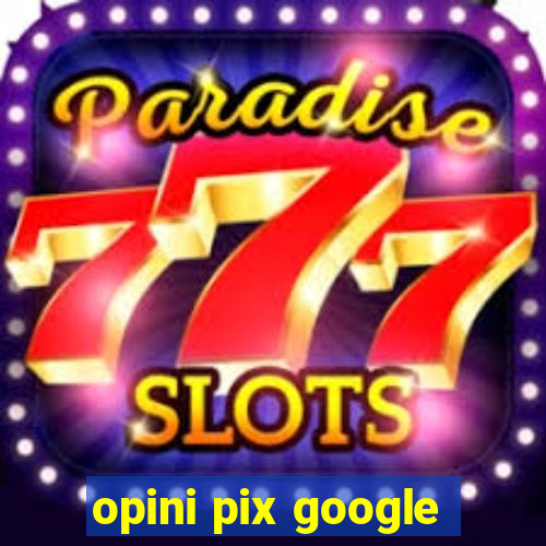 opini pix google