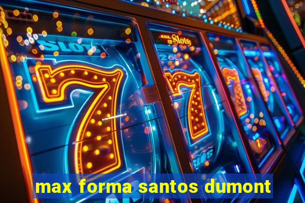 max forma santos dumont