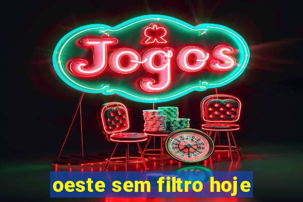 oeste sem filtro hoje