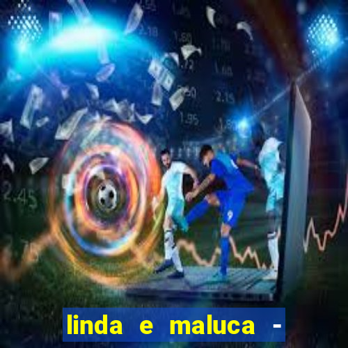linda e maluca - orochi letra