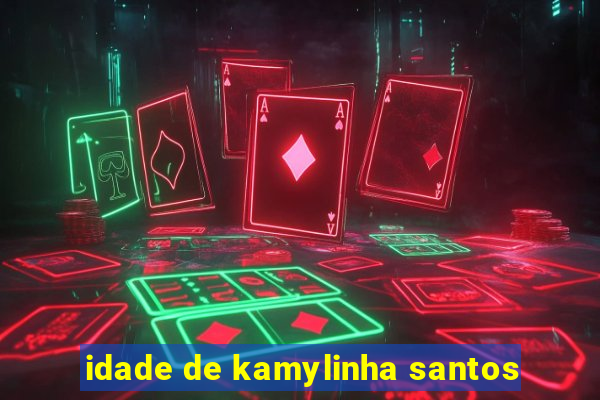 idade de kamylinha santos