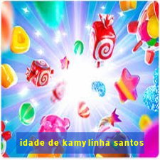 idade de kamylinha santos