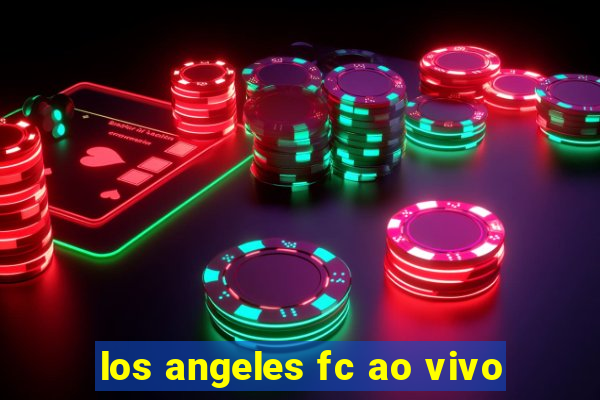 los angeles fc ao vivo