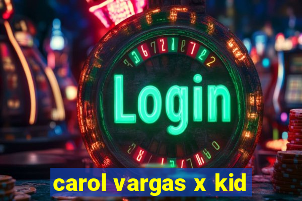carol vargas x kid