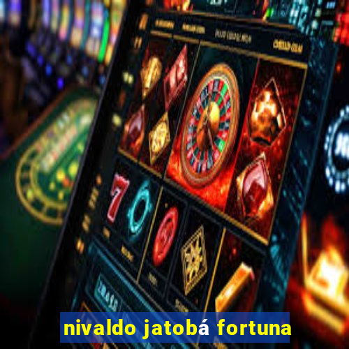 nivaldo jatobá fortuna