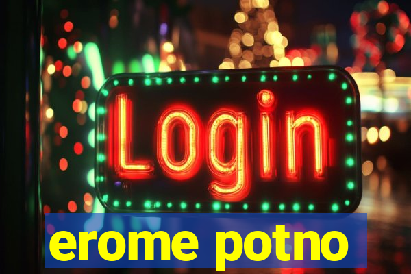 erome potno