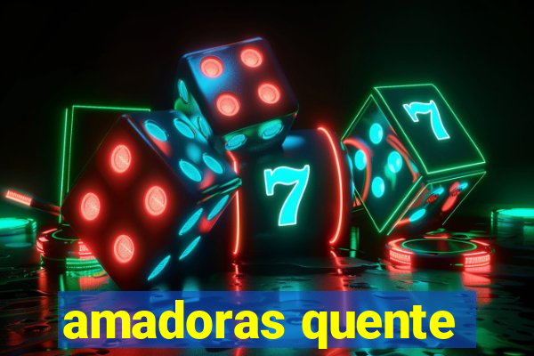amadoras quente