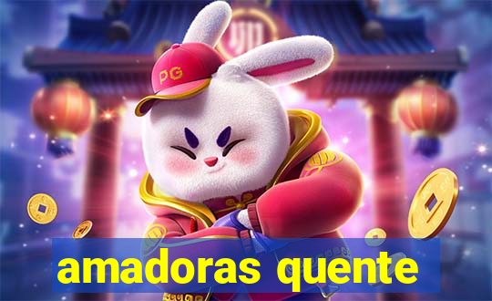 amadoras quente