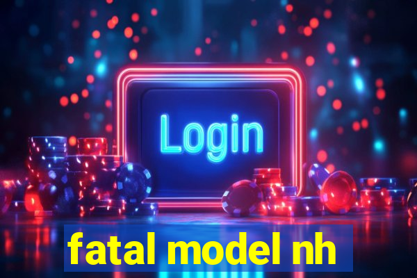 fatal model nh