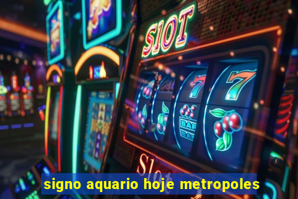 signo aquario hoje metropoles