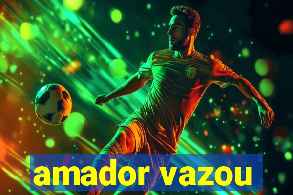 amador vazou