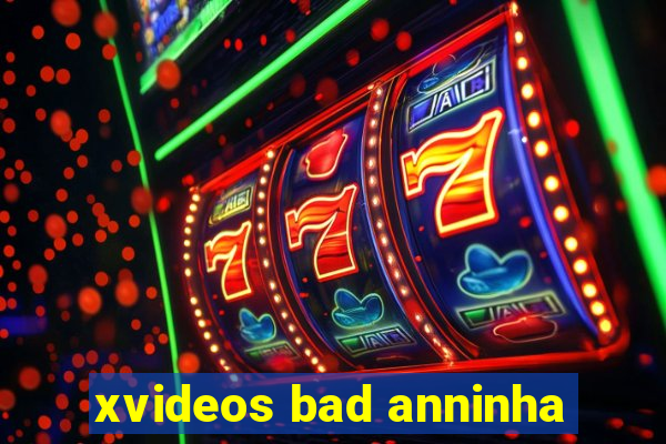 xvideos bad anninha