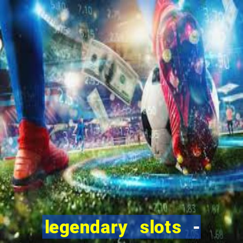 legendary slots - casino games