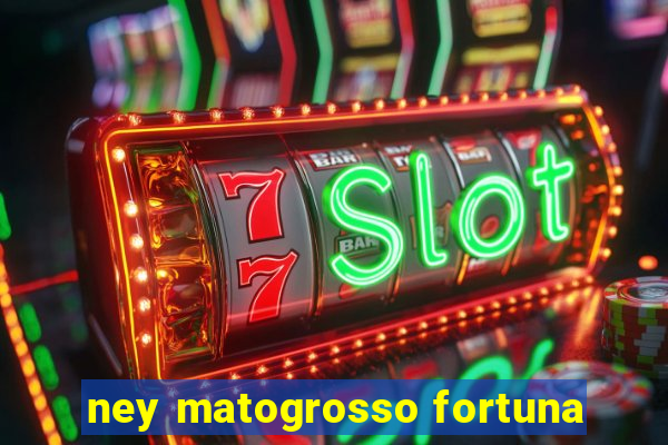 ney matogrosso fortuna