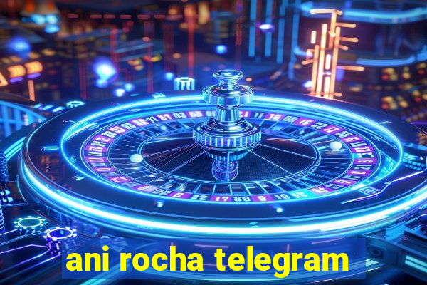 ani rocha telegram