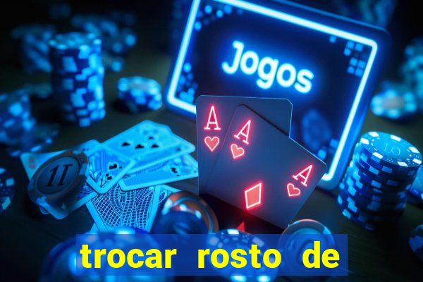 trocar rosto de video online