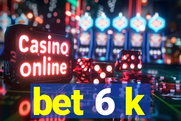 bet 6 k