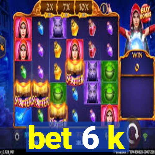 bet 6 k