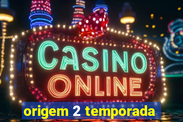 origem 2 temporada