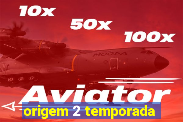origem 2 temporada