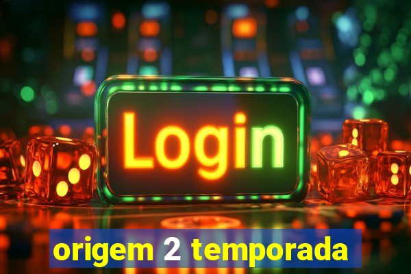 origem 2 temporada