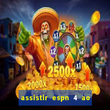 assistir espn 4 ao vivo gratis