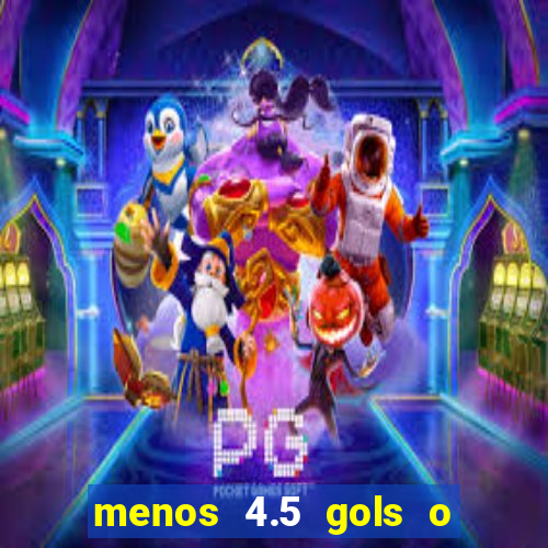 menos 4.5 gols o que significa