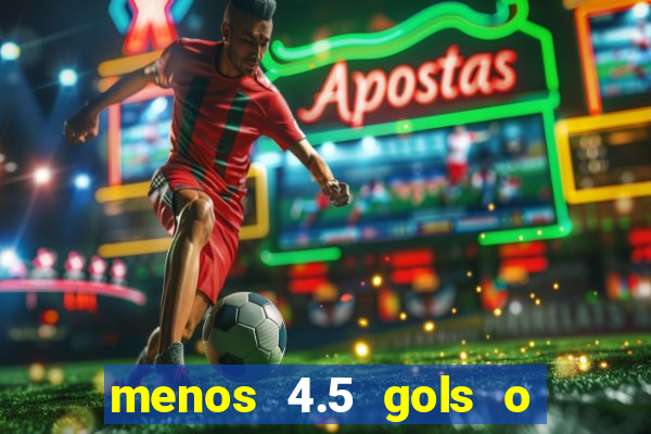 menos 4.5 gols o que significa