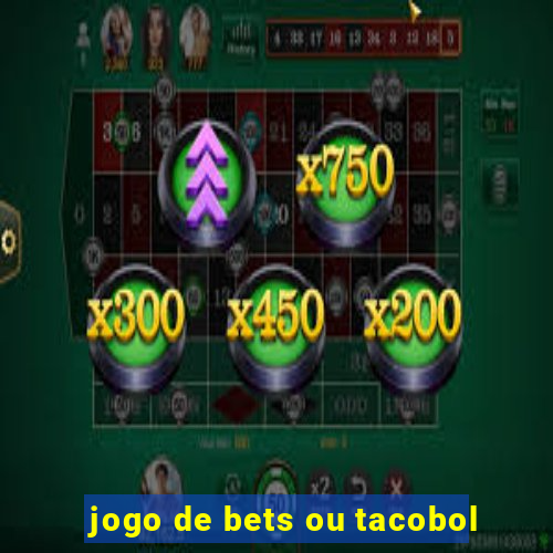 jogo de bets ou tacobol