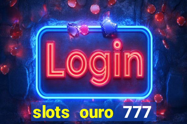 slots ouro 777 play store