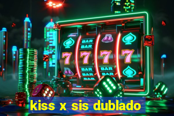 kiss x sis dublado
