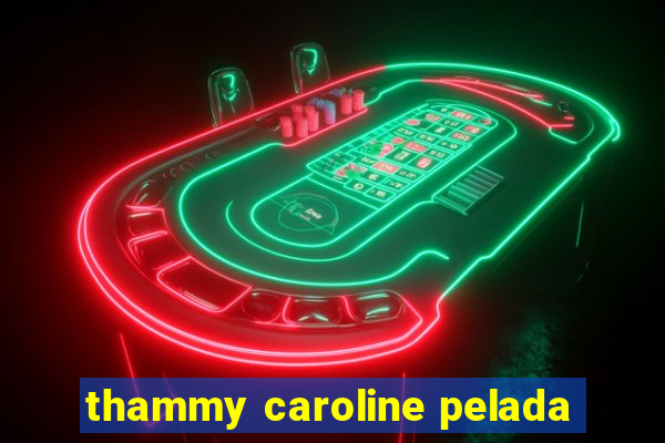 thammy caroline pelada