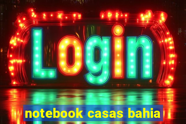 notebook casas bahia