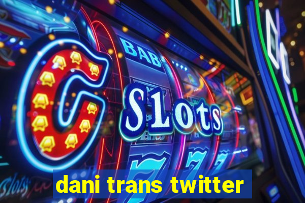 dani trans twitter